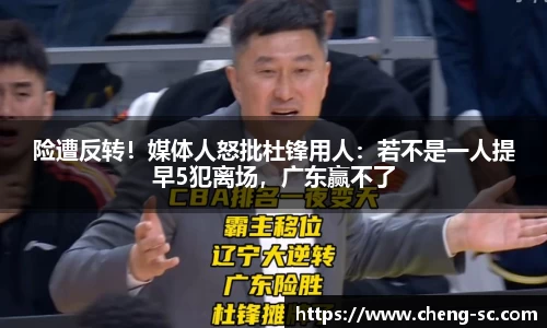险遭反转！媒体人怒批杜锋用人：若不是一人提早5犯离场，广东赢不了